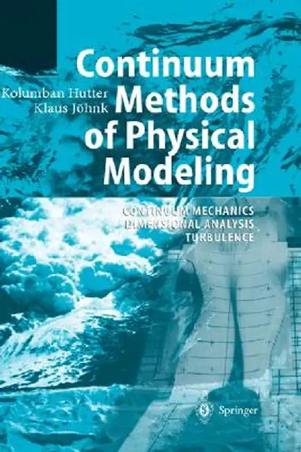 Continuum Methods of Physical Modeling: Continuum Mechanics, Dimensional Analysis, Turbulence by Kolumban Hutter