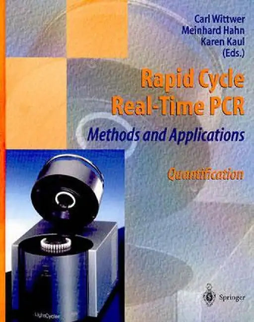 Rapid Cycle Real-Time PCR-Methods and Applications: Quantification by Carl Wittwer