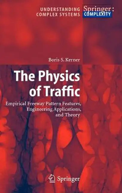 The Physics of Traffic: Empirical Freeway Pattern Features, Engineering Applications, and Theory by Boris S. Kerner