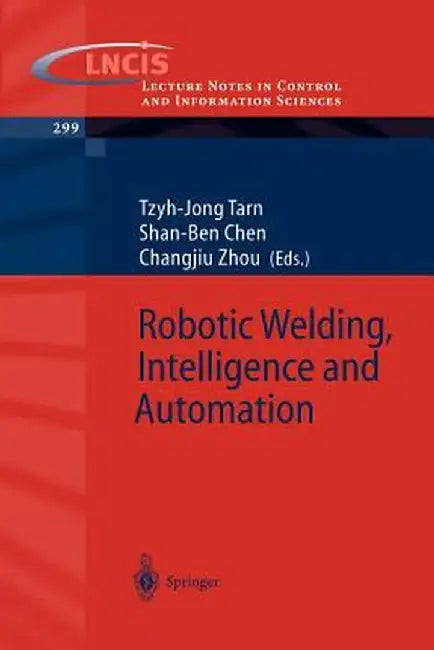 Robotic Welding, Intelligence and Automation by Tzyh-Jong Tarn
