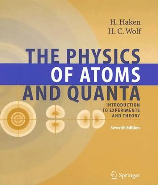 The Physics of Atoms and Quanta: Introduction to Experiments and Theory by Hermann Haken
