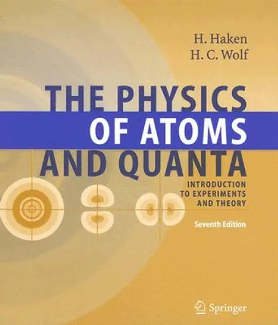 The Physics of Atoms and Quanta: Introduction to Experiments and Theory by Hermann Haken