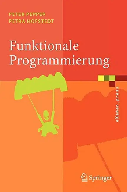Funktionale Programmierung: Sprachdesign Und Programmiertechnik by Peter Pepper, Petra Hofstedt