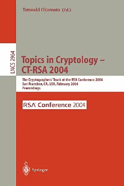Topics in Cryptology -- Ct-Rsa 2004: The Cryptographers' Track at the Rsa Conference 2004, San Francisco, Ca, Usa, February 23-27, 2004, Proceedings by Tatsuaki Okamoto