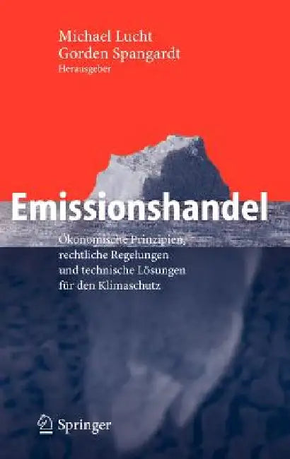 Emissionshandel: Ökonomische Prinzipien, Rechtliche Regelungen Und Technische Lösungen Für Den Klimaschutz by Michael Lucht, Gorden Spangardt