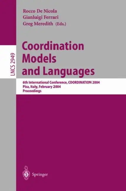 Coordination Models and Languages: 6th International Conference, Coordination 2004, Pisa, Italy, February 24-27, 2004, Proceedings by Rocco de Nicola, Gianluigi Ferrari, Greg Meredith