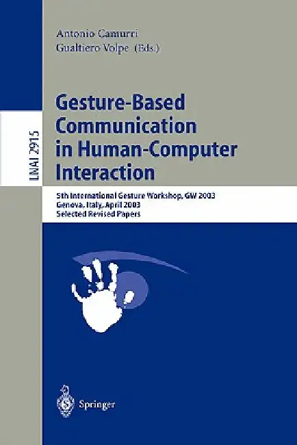 Gesture-Based Communication in Human-Computer Interaction: 5th International Gesture Workshop, GW 2003, Genova, Italy, April 15-17, 2003, Selected Rev by Antonio Camurri, Gualtiero Volpe