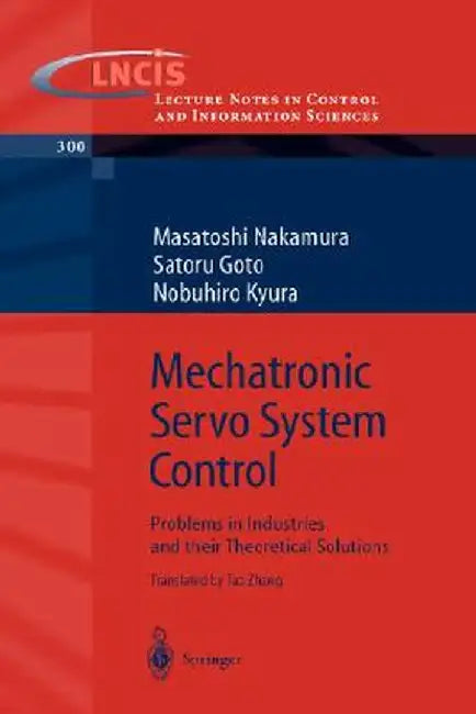Mechatronic Servo System Control: Problems in Industries and Their Theoretical Solutions by Masatoshi Nakamura