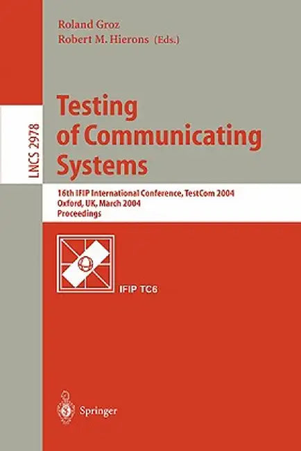 Testing of Communicating Systems: 16th Ifip International Conference, Testcom 2004, Oxford, Uk, March 17-19, 2004., Proceedings by Roland Groz