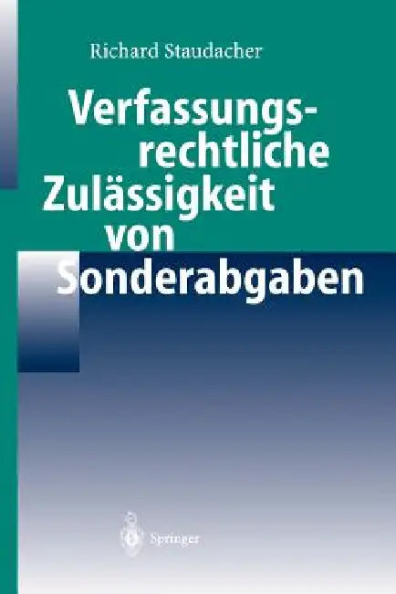 Verfassungsrechtliche Zulässigkeit Von Sonderabgaben by Richard Staudacher