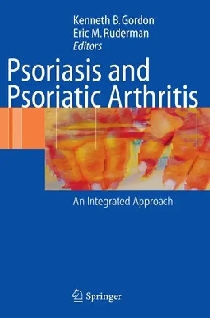 Psoriasis and Psoriatic Arthritis: An Integrated Approach by Kenneth B. Gordon, Eric M. Ruderman