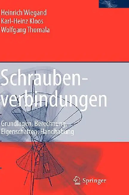 Schraubenverbindungen: Grundlagen, Berechnung, Eigenschaften, Handhabung by Karl-Heinz Kloos, Wolfgang Thomala