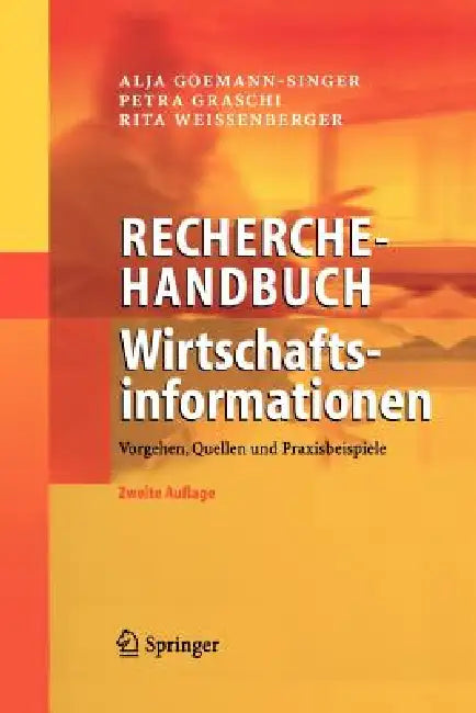 Recherchehandbuch Wirtschaftsinformationen: Vorgehen, Quellen Und Praxisbeispiele by Alja Goemann-Singer, Petra Graschi, Rita Weissenberger