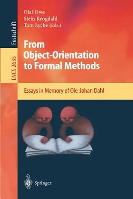 From Object-Orientation to Formal Methods: Essays in Memory of Ole-Johan Dahl by Olaf Owe