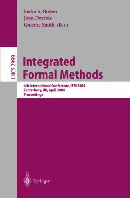Integrated Formal Methods: 4th International Conference, Ifm 2004, Canterbury, Uk, April 4-7, 2004, Proceedings by Eerke Boiten, John Derrick, Graeme Smith