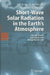 Short-Wave Solar Radiation in the Earth's Atmosphere: Calculation, Observation, Interpretation by Irina N. Melnikova, Alexander V. Vasilyev