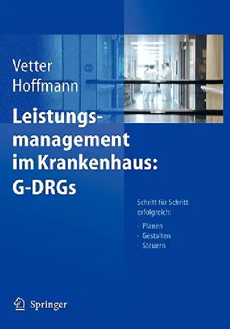 Leistungsmanagement Im Krankenhaus: G-Drgs: Schritt Für Schritt Erfolgreich: Planen - Gestalten - Steuern by Ulrich Vetter, Lutz Hoffmann