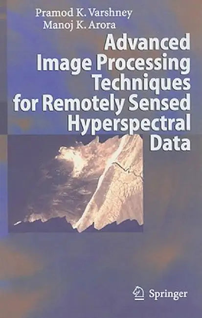 Advanced Image Processing Techniques for Remotely Sensed Hyperspectral Data by Pramod K. Varshney