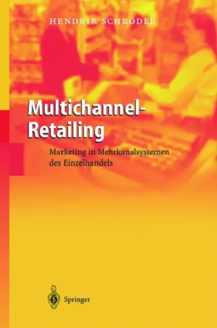 Multichannel-Retailing: Marketing in Mehrkanalsystemen des Einzelhandels by Hendrik Schröder