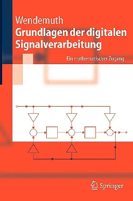 Grundlagen Der Digitalen Signalverarbeitung: Ein Mathematischer Zugang by Andreas Wendemuth, Edin Andelic, Sebastian Barth