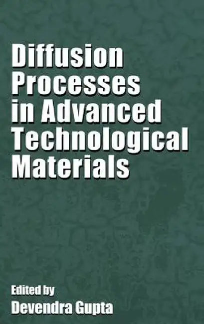 Diffusion Processes in Advanced Technological Materials by Devendra Gupta