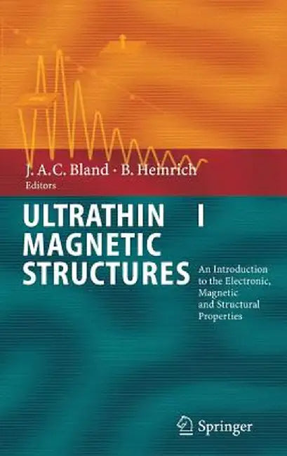 Ultrathin Magnetic Structures I: An Introduction to the Electronic, Magnetic and Structural Properties by J. A. C. Bland