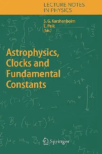 Astrophysics, Clocks and Fundamental Constants by Savely G. Karshenboim, Ekkehard Peik