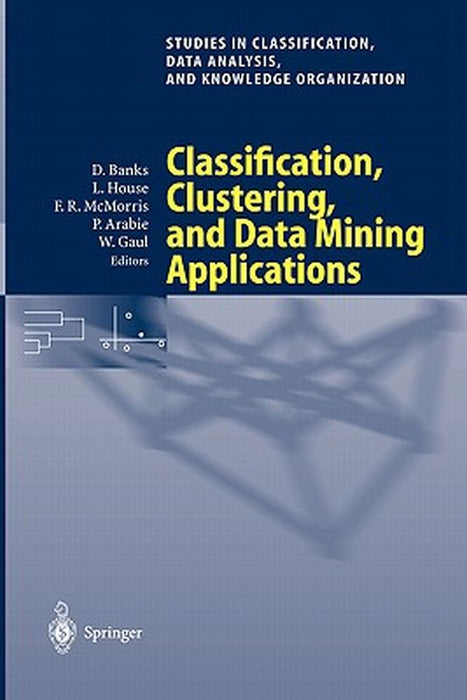Classification, Clustering, and Data Mining Applications: Proceedings of the Meeting of the International Federation of Classification Societies (Ifcs by David Banks