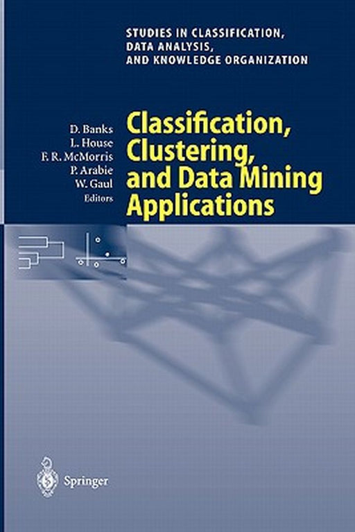 Classification, Clustering, and Data Mining Applications: Proceedings of the Meeting of the International Federation of Classification Societies (Ifcs by David Banks