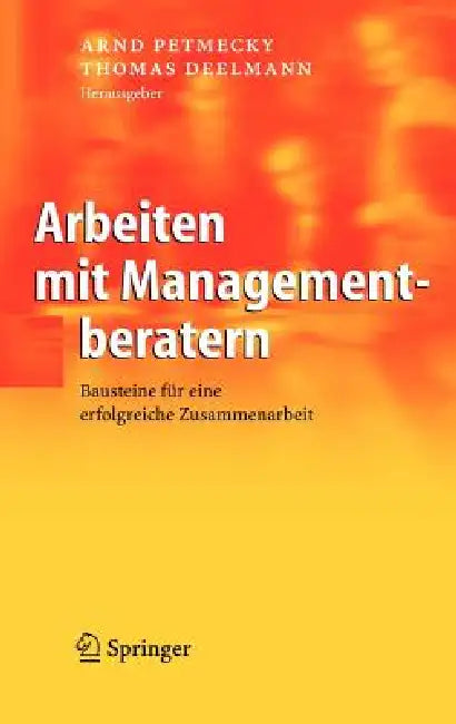 Arbeiten Mit Managementberatern: Bausteine Für Eine Erfolgreiche Zusammenarbeit by Arnd Petmecky, Thomas Deelmann