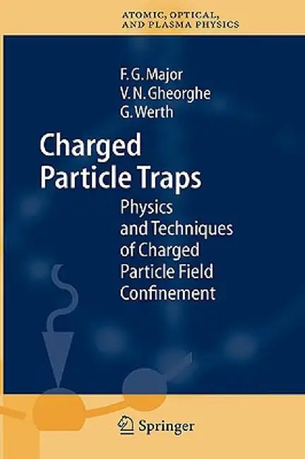 Charged Particle Traps: Physics and Techniques of Charged Particle Field Confinement by Fouad G. Major
