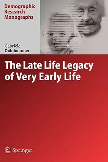 The Late Life Legacy of Very Early Life by Gabriele Doblhammer