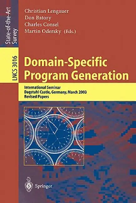 Domain-Specific Program Generation: International Seminar, Dagstuhl Castle, Germany, March 23-28, 2003, Revised Papers by Christian Lengauer