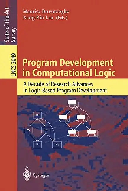 Program Development in Computational Logic: A Decade of Research Advances in Logic-Based Program Development by Maurice Bruynooghe, Kung-Kiu Lau