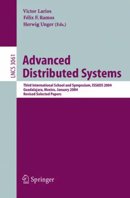 Advanced Distributed Systems: Third International School and Symposium, Issads 2004, Guadalajara, Mexico, January 24-30, 2004, Revised Papers by Felix F. Ramos, Herwig Unger, Victor Larios