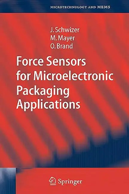 Force Sensors for Microelectronic Packaging Applications by Jürg Schwizer