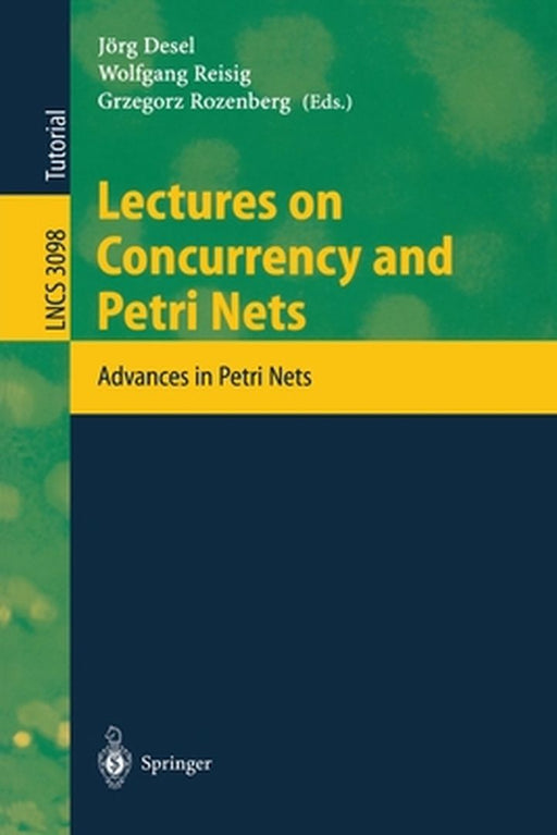 Lectures on Concurrency and Petri Nets: Advances in Petri Nets by Jörg Desel