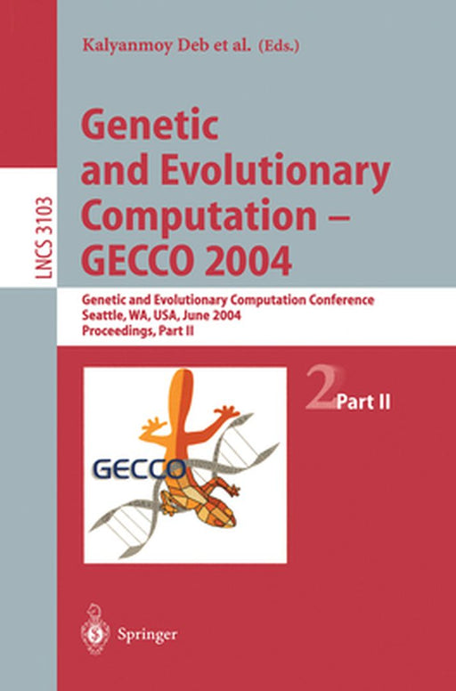 Genetic and Evolutionary Computation -- Gecco 2004: Genetic and Evolutionary Computation Conference, Seattle, Wa, Usa, June 26-30, 2004 Proceedings, P by Kalyanmoy Deb