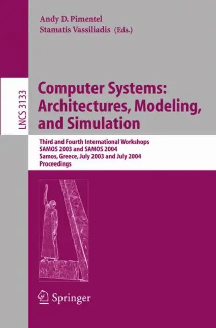 Computer Systems: Architectures, Modeling, and Simulation: Third and Fourth International Workshop, Samos 2003 and Samos 2004, Samos, Greece, July 21- by Andy Pimentel, Stamatis Vassiliadis