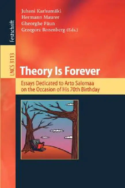 Theory Is Forever: Essays Dedicated to Arto Salomaa on the Occasion of His 70th Birthday by Juhani Karhumäki, Hermann Maurer, Gheorghe Paun