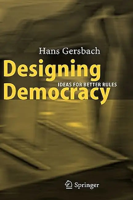 Designing Democracy: Ideas for Better Rules by Hans A. Gersbach