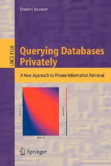 Querying Databases Privately: A New Approach to Private Information Retrieval by Dmitri Asonov