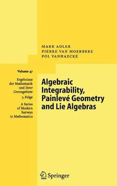 Algebraic Integrability, Painlevé Geometry and Lie Algebras by Mark Adler