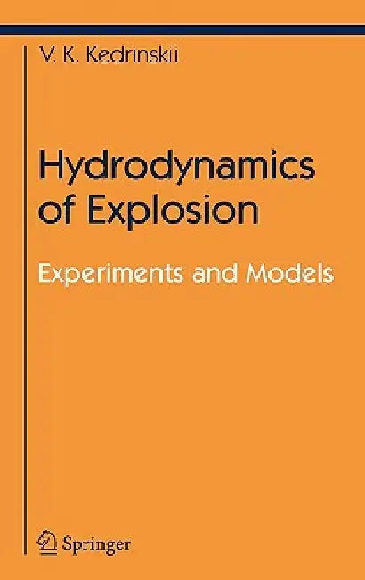 Hydrodynamics of Explosion: Experiments and Models by Valery K. Kedrinskiy, Svetlana Yu Knyazeva