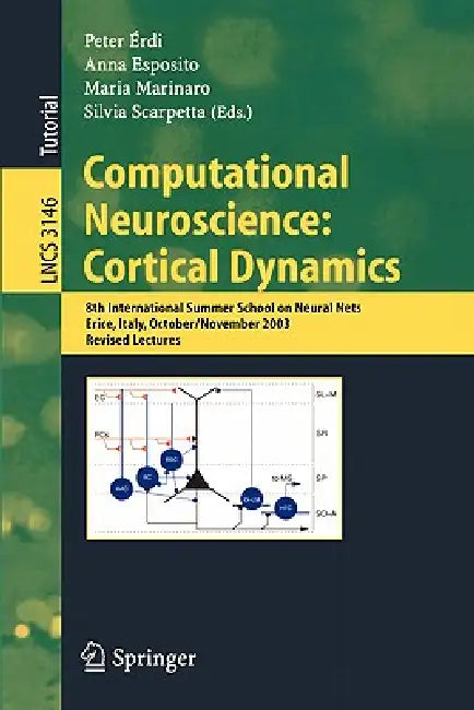 Computational Neuroscience: Cortical Dynamics: 8th International Summer School on Neural Nets, Erice, Italy, October 31 - November 6, 2003 Revised Lec by Peter Erdi, Anna Esposito, Maria Marinaro