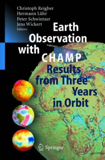 Earth Observation with Champ: Results from Three Years in Orbit by Christoph Reigber, Hermann Lühr, Peter Schwintzer