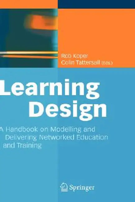 Learning Design: A Handbook on Modelling and Delivering Networked Education and Training by Rob Koper