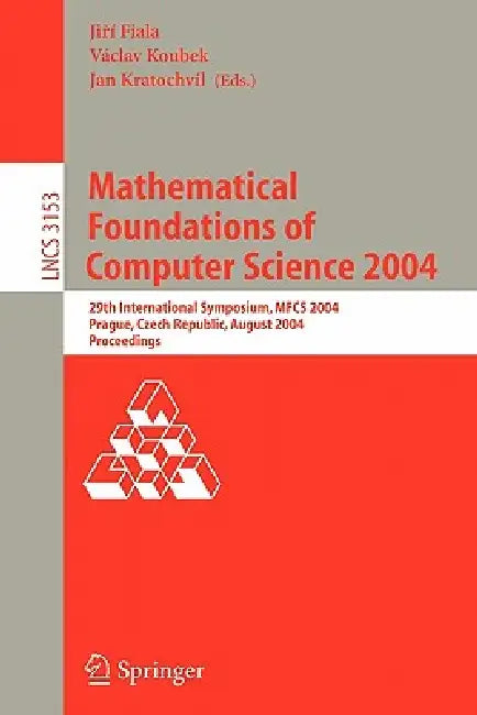 Mathematical Foundations of Computer Science 2004: 29th International Symposium, Mfcs 2004, Prague, Czech Republic, August 22-27, 2004, Proceedings by Jirí Fiala, Václav Koubek, Jan Kratochvíl