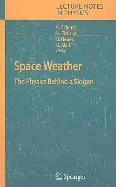 Space Weather: The Physics Behind a Slogan by Klaus Scherer, Horst Fichtner, Bernd Heber