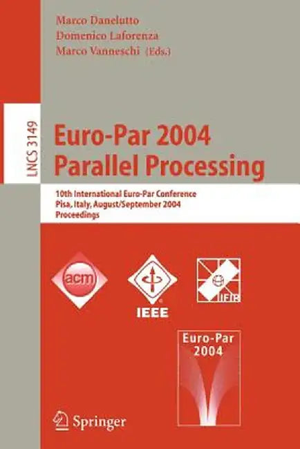 Euro-Par 2004 Parallel Processing: 10th International Euro-Par Conference, Pisa, Italy, August 31-September 3, 2004, Proceedings by Marco Danelutto